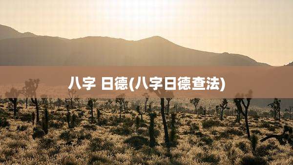 八字 日德(八字日德查法)