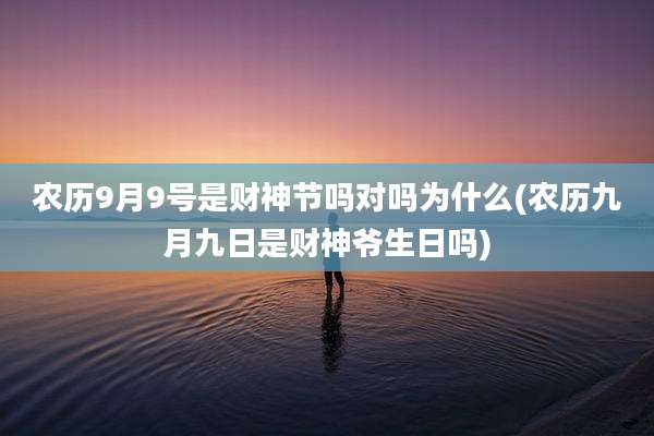 农历9月9号是财神节吗对吗为什么(农历九月九日是财神爷生日吗)