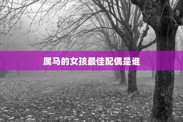 属马的女孩最佳配偶是谁