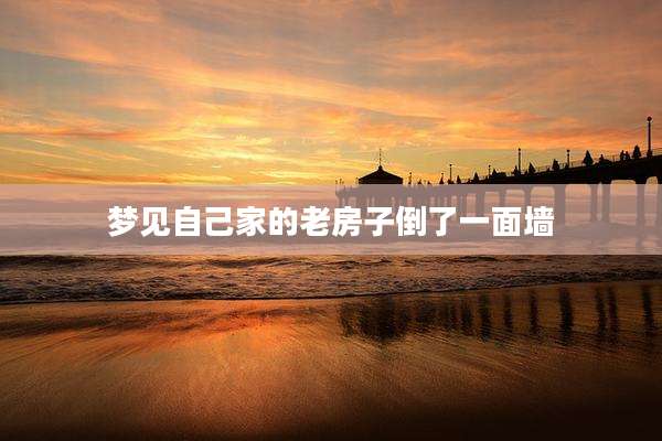 梦见自己家的老房子倒了一面墙