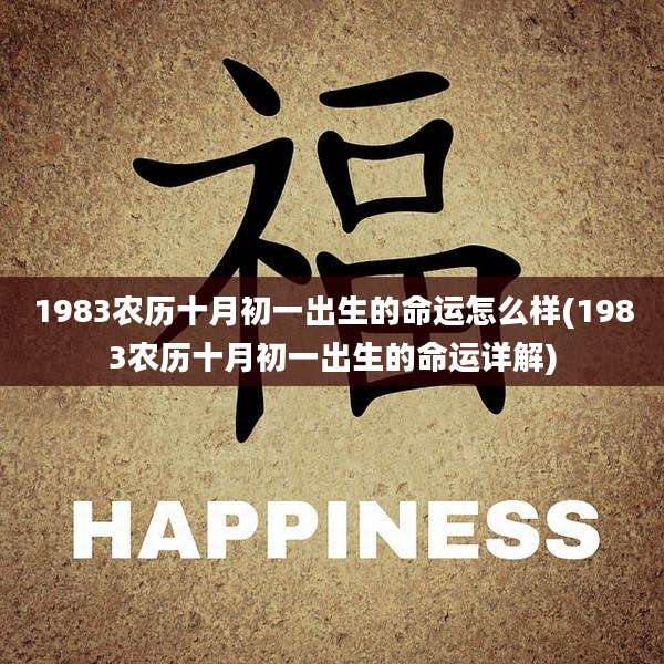 1983农历十月初一出生的命运怎么样(1983农历十月初一出生的命运详解)