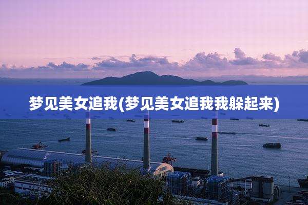 梦见美女追我(梦见美女追我我躲起来)