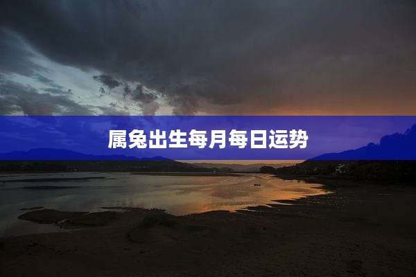 属兔出生每月每日运势