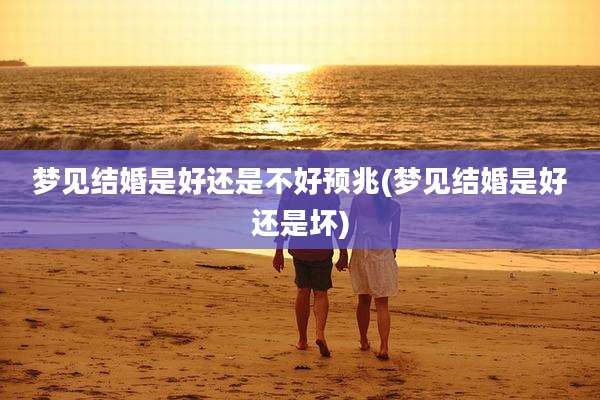 梦见结婚是好还是不好预兆(梦见结婚是好还是坏)