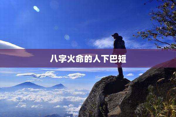 八字火命的人下巴短