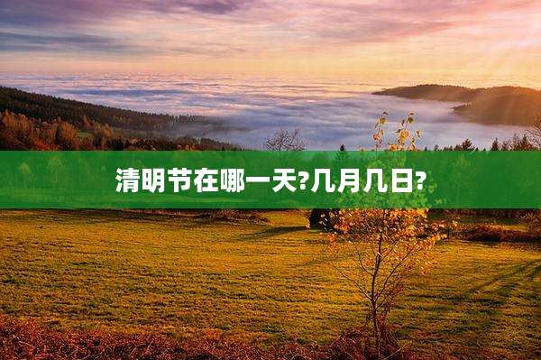 清明节在哪一天?几月几日?