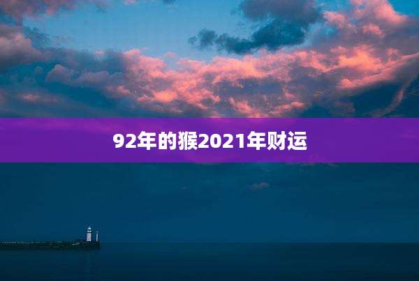 92年的猴2021年财运