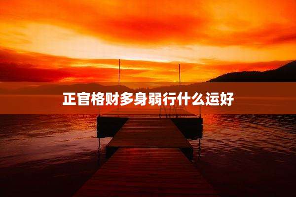正官格财多身弱行什么运好