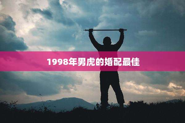 1998年男虎的婚配最佳