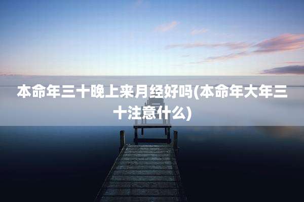 本命年三十晚上来月经好吗(本命年大年三十注意什么)