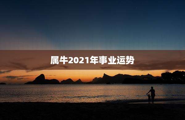 属牛2021年事业运势