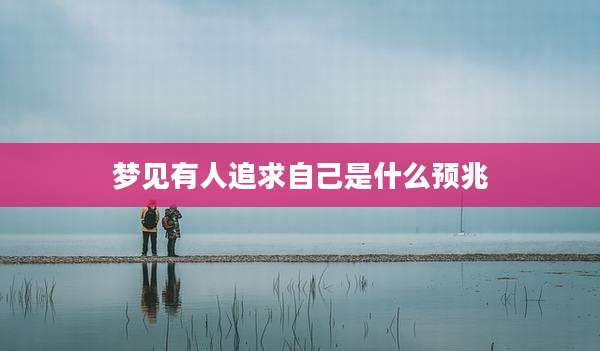 梦见有人追求自己是什么预兆