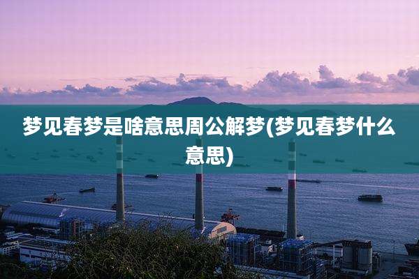梦见春梦是啥意思周公解梦(梦见春梦什么意思)