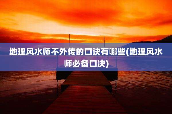 地理风水师不外传的口诀有哪些(地理风水师必备口决)