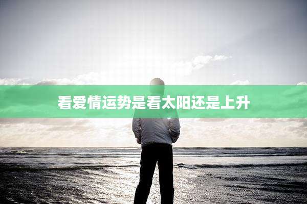 看爱情运势是看太阳还是上升