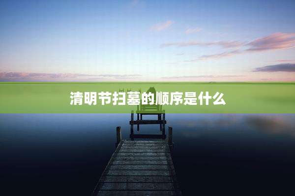 清明节扫墓的顺序是什么