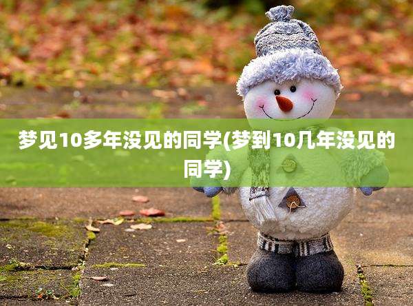 梦见10多年没见的同学(梦到10几年没见的同学)