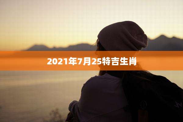 2021年7月25特吉生肖