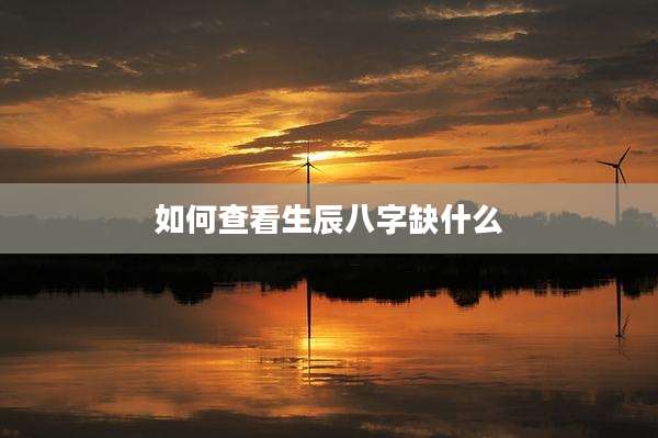 如何查看生辰八字缺什么