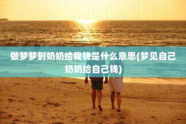 做梦梦到奶奶给我钱是什么意思(梦见自己奶奶给自己钱)