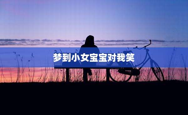 梦到小女宝宝对我笑