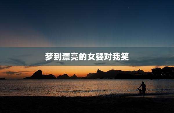 梦到漂亮的女婴对我笑