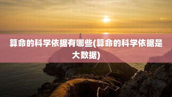 算命的科学依据有哪些(算命的科学依据是大数据)