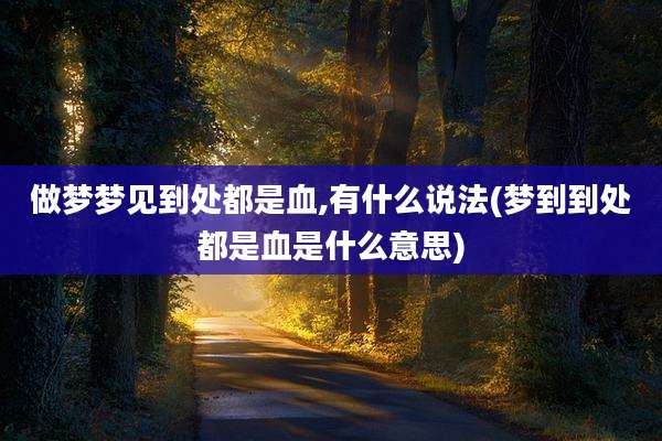 做梦梦见到处都是血,有什么说法(梦到到处都是血是什么意思)