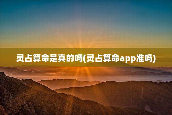 灵占算命是真的吗(灵占算命app准吗)