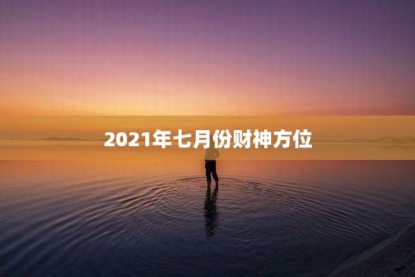 2021年七月份财神方位