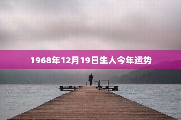 1968年12月19日生人今年运势