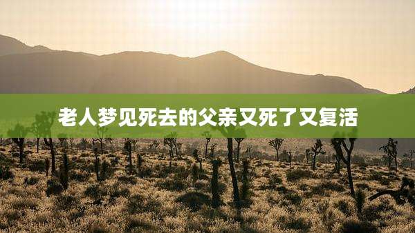 老人梦见死去的父亲又死了又复活