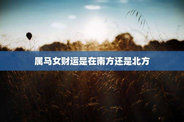 属马女财运是在南方还是北方