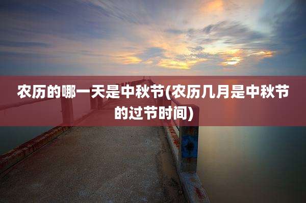 农历的哪一天是中秋节(农历几月是中秋节的过节时间)