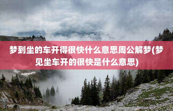 梦到坐的车开得很快什么意思周公解梦(梦见坐车开的很快是什么意思)