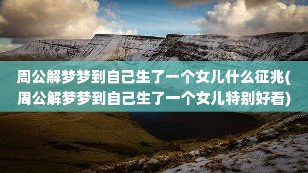周公解梦梦到自己生了一个女儿什么征兆(周公解梦梦到自己生了一个女儿特别好看)