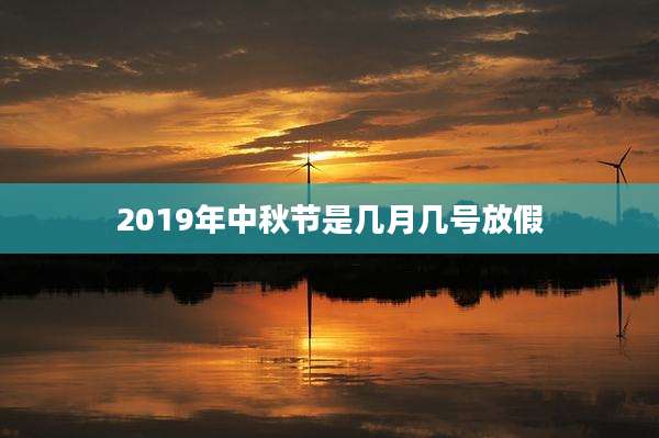 2019年中秋节是几月几号放假