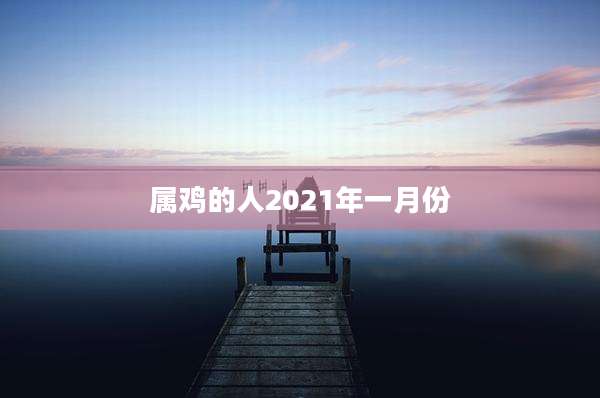 属鸡的人2021年一月份