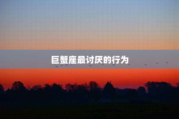 巨蟹座最讨厌的行为