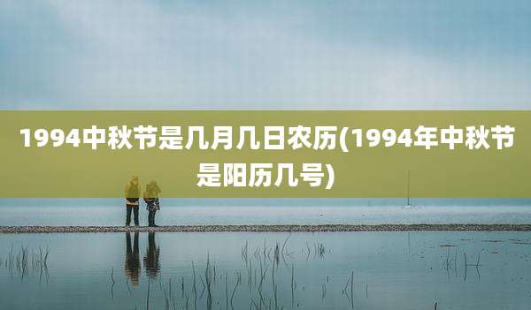1994中秋节是几月几日农历(1994年中秋节是阳历几号)