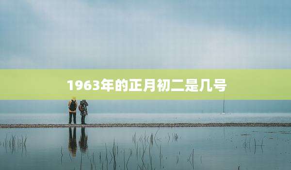 1963年的正月初二是几号