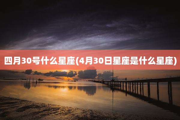 四月30号什么星座(4月30日星座是什么星座)