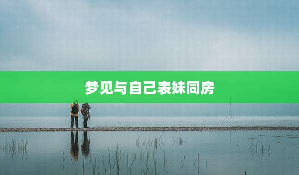 梦见与自己表妹同房