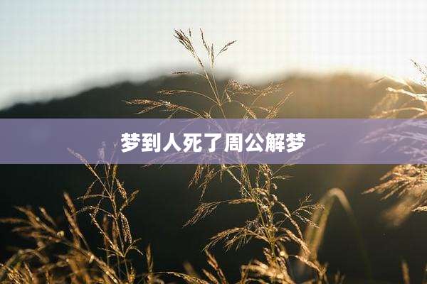 梦到人死了周公解梦