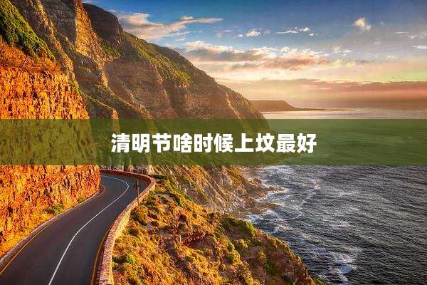 清明节啥时候上坟最好