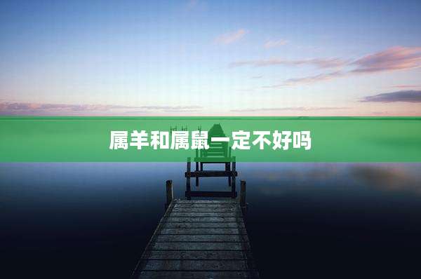 属羊和属鼠一定不好吗