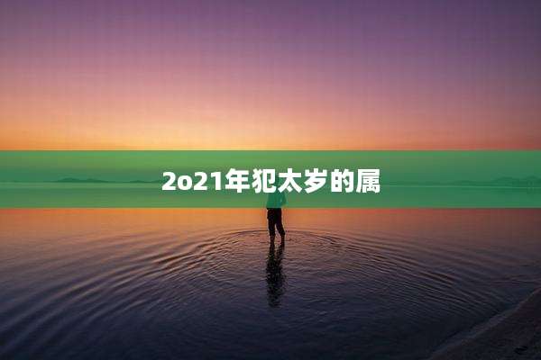 2o21年犯太岁的属