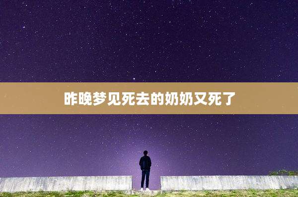昨晚梦见死去的奶奶又死了
