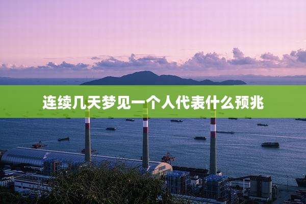 连续几天梦见一个人代表什么预兆