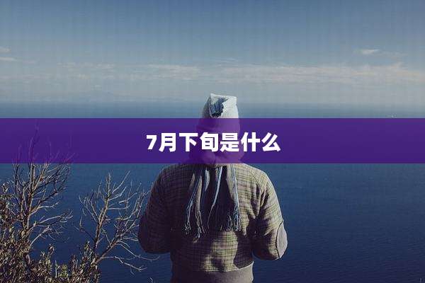 7月下旬是什么